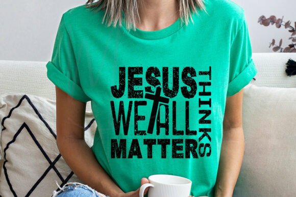 Jesus Thinks We All Matter Christian T-Shirt Designs